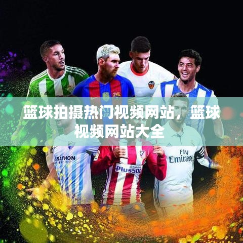 篮球拍摄热门视频网站，篮球视频网站大全 