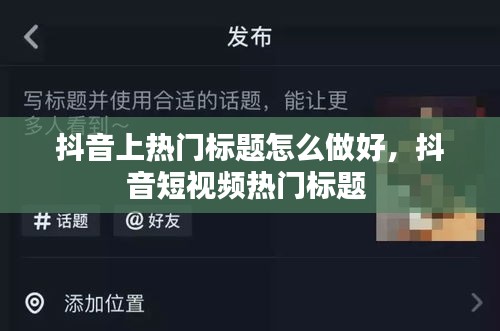 抖音上热门标题怎么做好,抖音短视频热门标题