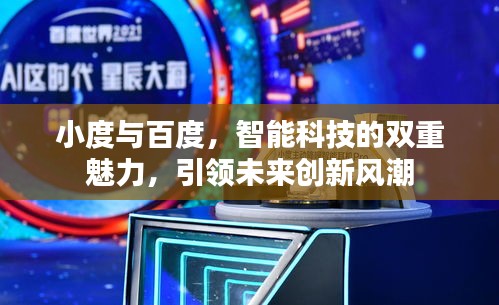 小度与百度,智能科技的双重魅力,引领未来创新风潮