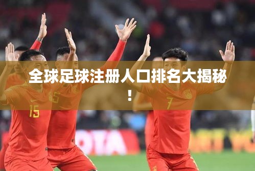 全球足球注册人口排名大揭秘!