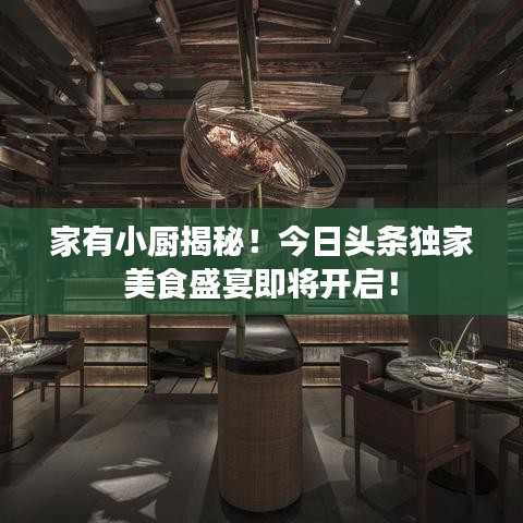 家有小厨揭秘!今日头条独家美食盛宴即将开启!