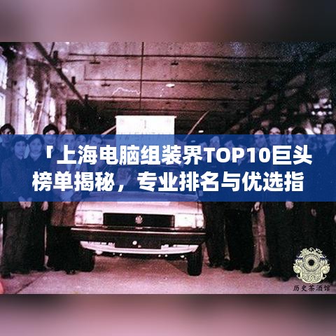 「上海电脑组装界TOP10巨头榜单揭秘，专业排名与优选指南」